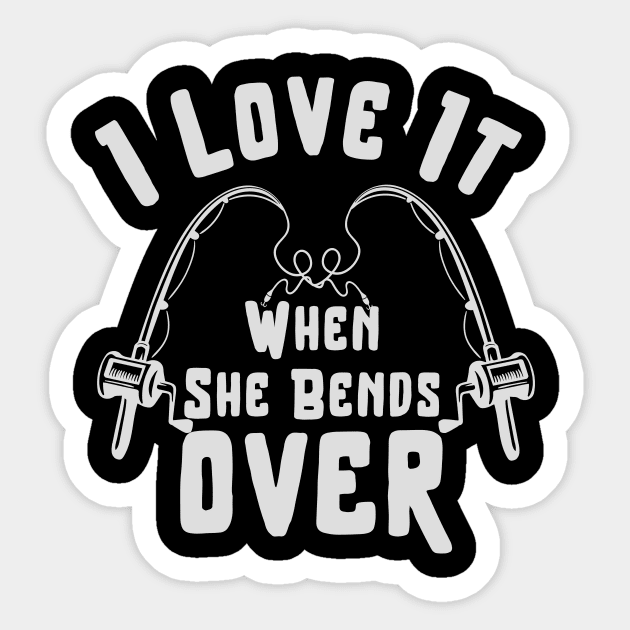 I LOVE IT WHEN SHE BENDS OVER FUNNY FISHING GIFT Sticker by Chichid_Clothes
